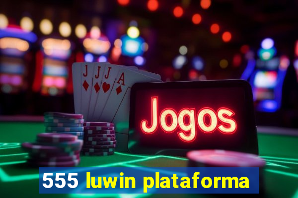 555 luwin plataforma